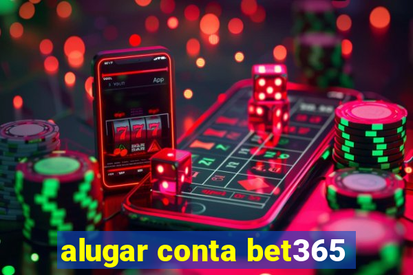 alugar conta bet365